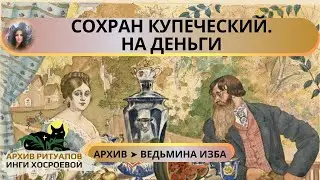 СОХРАН КУПЕЧЕСКИЙ. НА ДЕНЬГИ. ДЛЯ ВСЕХ ➤ ВЕДЬМИНА ИЗБА
