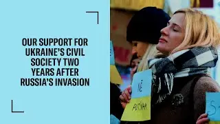 Our Support for Ukraine’s Civil Society Two Years after Russia’s Invasion