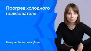 Валерия Можарова | Прогрев холодного пользователя