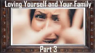 Loving Yourself and Your Family - Part 3