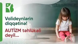 AUTİZM təhlükəli deyil...Yetərlidir ki, zamanında düzgün müalicəyə başlayasız