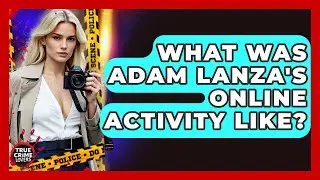 What Was Adam Lanza's Online Activity Like? - True Crime Lovers