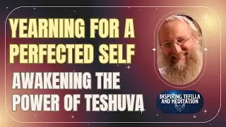 Awakening the Power of Teshuva: Our Yearning for a Perfected Self