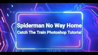 Spiderman No Way Home Catch The Train Photoshop Tutorial