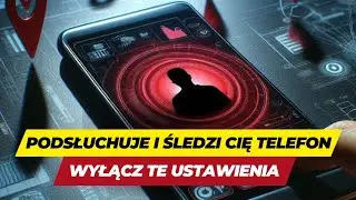 PODSŁUCHUJE i ŚLEDZI Cię TELEFON! Wyłącz natychmiast te USTAWIENIA.