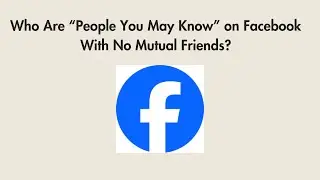Who Are “People You May Know” on Facebook With No Mutual Friends?