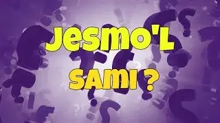 JESMO'L SAMI ?