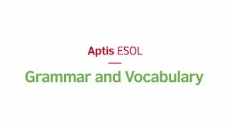 Aptis ESOL Grammar and Vocabluary – format and tips