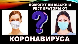 ПОМОГУТ ЛИ МАСКИ И РЕСПИРАТОРЫ ОТ КОРОНАВИРУСА