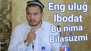 Енг улуг ибодат нима? Биласизми Шукурулло домла марузалари