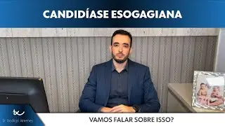 Candidíase Esofagiana l Dr. Rodrigo Ximenes