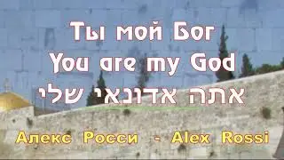 Ты мой Бог – You are my God – Ata Adonay sheli.  Алекс Росси - Alex Rossi