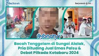 🔴 Bocah Tenggelam di Sungai Alalak, Pria Dituding Jual Emas Palsu & Debat Pilkada Kotabaru 2024