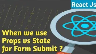 When we use props or State for Form Submit ?