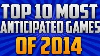 Top 10 Most Anticipated Games of 2014