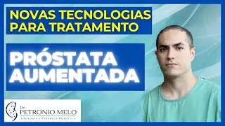 Próstata Aumentada - Discussão sobre Novas Tecnologias | Dr. Petronio Melo