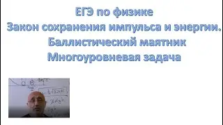 Многоуровневая задача . Закон сохранения импульса и энергии.  Баллистический маятник