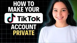 How to Make Your TikTok Account Private 2025 (Step by Step)