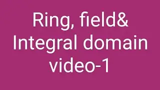 Ring, field and integral domain video-1 23 Jun 2020