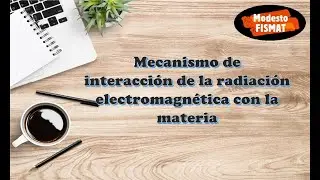 Mecanismo de interacción de la radiación electromagnética con la materia