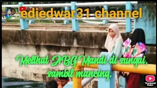 Melihat ABG Mandi di sungai, sambil mancing.