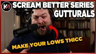 SCREAM BETTER!  Enhancing your GUTTURALS