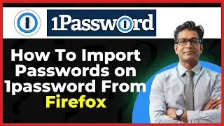 How To Import Passwords on 1password From Firefox