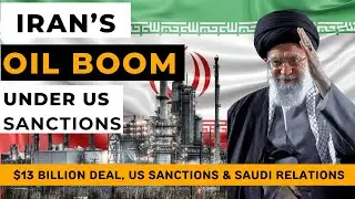 Iran's Oil Boom: Iran-Saudi Relations: A $13 Billion Deal Makes History: US Sanctions
