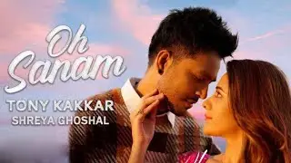 OH SANAM - Tony Kakkar & Shreya Ghoshal | Hiba Nawab | Anshul Garg | Satti Dhillon | Hindi Song 2021
