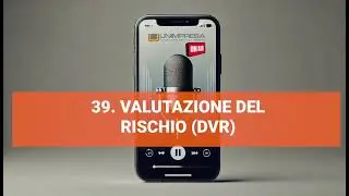 Valutazione del rischio (DVR) - Podcast Unimpresa - p.39 - 24/10/2024