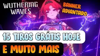URGENTE! 15 TIROS GRÁTIS HOJE E MUITAS NOVIDADES NO WUTHERING WAVES!