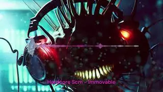 Hardcore Scm - Immovable - Psy Hardstyle - 2017