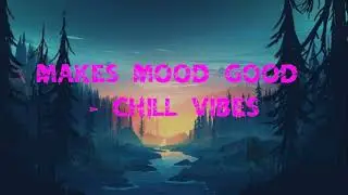 Makes mood good   Chilled vibes