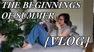 The Beginnings of Summer {Vlog}