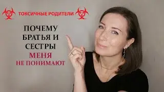 Братья и сестры не понимают почему я считаю родителей токсичными