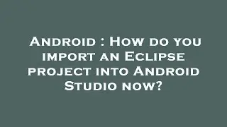 Android : How do you import an Eclipse project into Android Studio now?