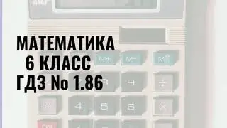 Математика. 6 класс. ГДЗ № 1.86 (Н.Я. Виленкин)