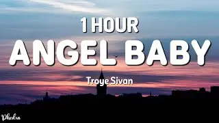 [1 HOUR] Troye Sivan - Angel Baby (Lyrics)