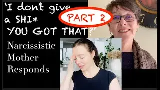 'I don't give a Shi* you got that?' Narcissistic mother responds to criticism, Part 2