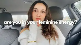 how to know that you're in your feminine energy.