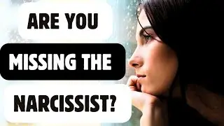 Are You Missing The Narcissist? | ( Is Ok To Do So)