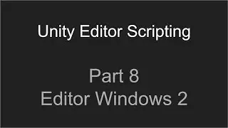 Part 8 - Editor Windows 2 | Unity Editor Scripting Tutorial