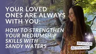 83. Your Loved Ones Are Always With You: How to Strengthen Your Mediumship Skills with Sandy Waters
