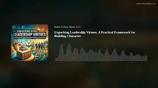Unpacking Leadership Virtues: A Practical Framework for Building Character