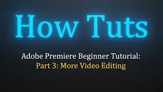Adobe Premiere Beginner Tutorial Part 3 - More Video Editing