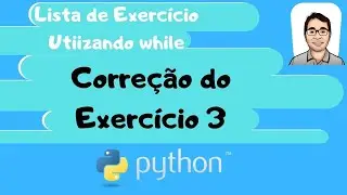 Lista de exercício utilizando while: Correção do exercício 3