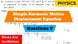 Simple Harmonic Motion | Displacement Equation | Questions 9 | Waves And Oscillations