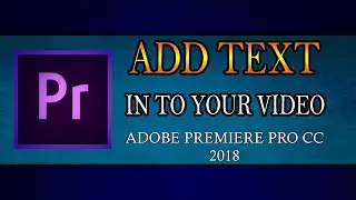 how to add a text in to your video in adobe premiere pro CC 2018 (Watch & Learn)