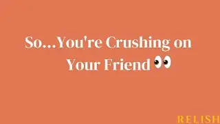 So...You're Crushing on Your Friend?