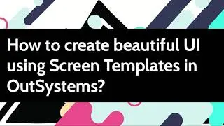 How to create a beautiful UI or Screen using Screen Templates in OutSystems?